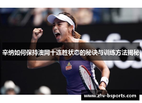 辛纳如何保持澳网十连胜状态的秘诀与训练方法揭秘
