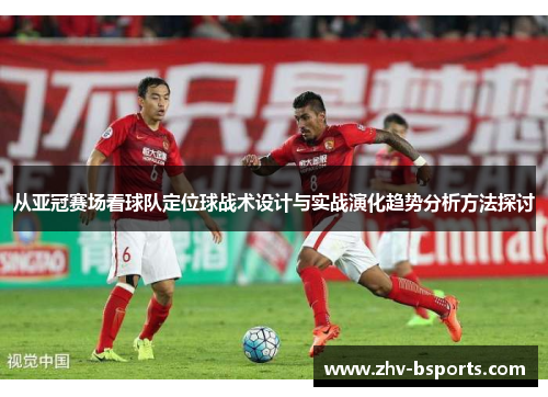 从亚冠赛场看球队定位球战术设计与实战演化趋势分析方法探讨