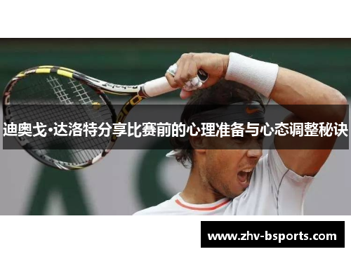 迪奥戈·达洛特分享比赛前的心理准备与心态调整秘诀