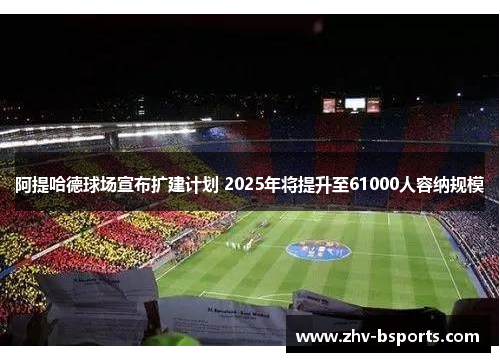 阿提哈德球场宣布扩建计划 2025年将提升至61000人容纳规模 阿提哈德球场宣布扩建计划 2025年将提升至61000人容纳规模